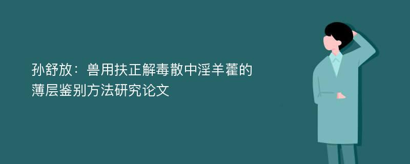 孙舒放：兽用扶正解毒散中淫羊藿的薄层鉴别方法研究论文