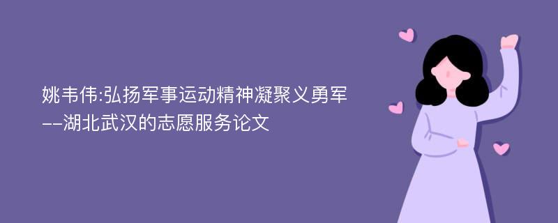 姚韦伟:弘扬军事运动精神凝聚义勇军--湖北武汉的志愿服务论文