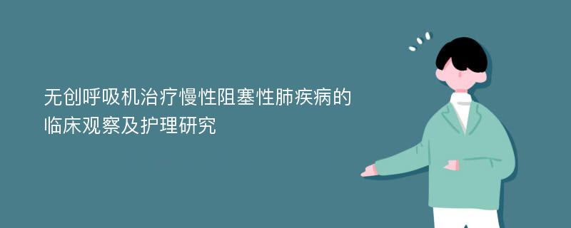 无创呼吸机治疗慢性阻塞性肺疾病的临床观察及护理研究