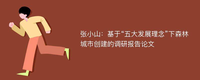 张小山：基于“五大发展理念”下森林城市创建的调研报告论文