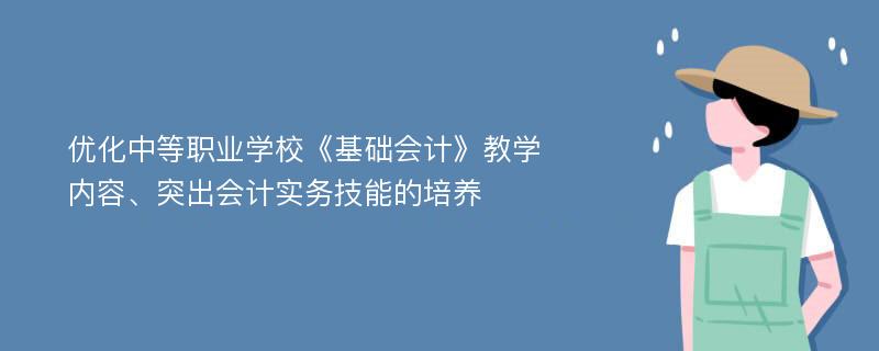 优化中等职业学校《基础会计》教学内容、突出会计实务技能的培养