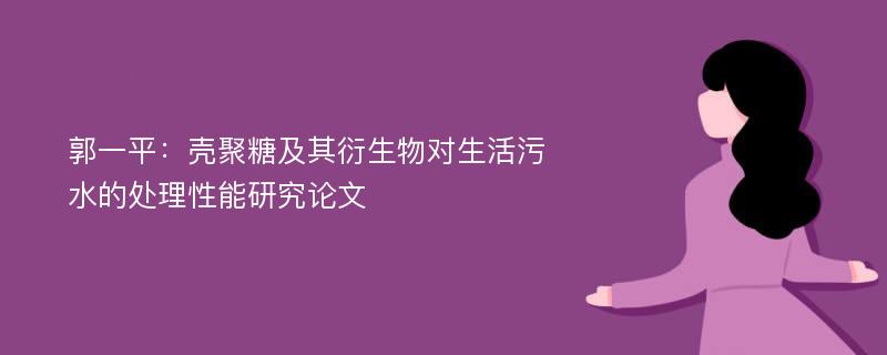 郭一平：壳聚糖及其衍生物对生活污水的处理性能研究论文