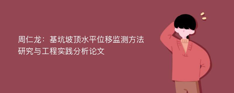 周仁龙：基坑坡顶水平位移监测方法研究与工程实践分析论文