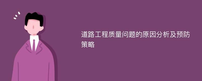 道路工程质量问题的原因分析及预防策略