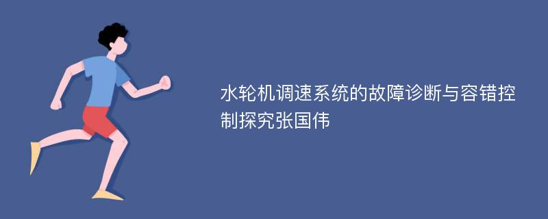 水轮机调速系统的故障诊断与容错控制探究张国伟