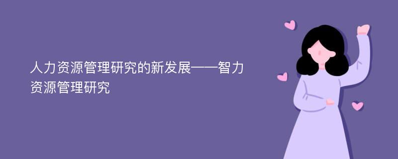 人力资源管理研究的新发展——智力资源管理研究