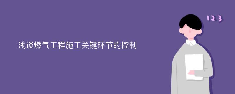 浅谈燃气工程施工关键环节的控制