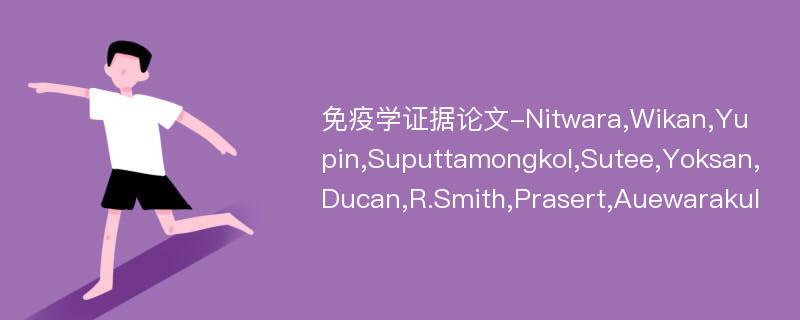 免疫学证据论文-Nitwara,Wikan,Yupin,Suputtamongkol,Sutee,Yoksan,Ducan,R.Smith,Prasert,Auewarakul