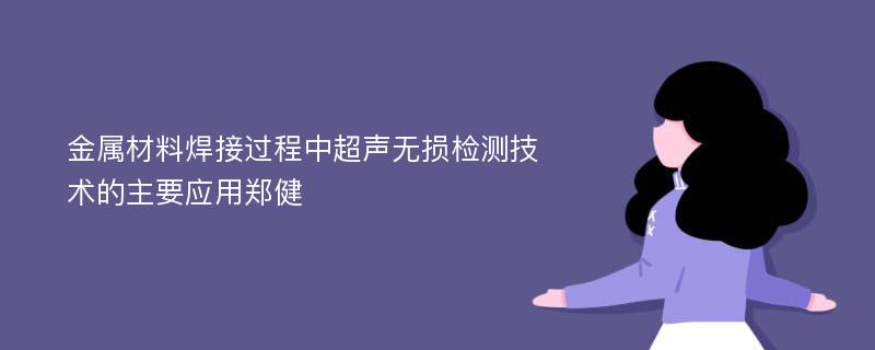 金属材料焊接过程中超声无损检测技术的主要应用郑健