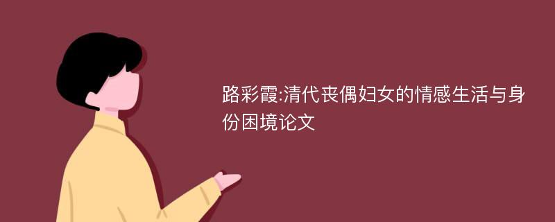 路彩霞:清代丧偶妇女的情感生活与身份困境论文