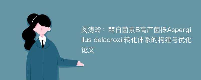 闵涛玲：棘白菌素B高产菌株Aspergillus delacroxii转化体系的构建与优化论文