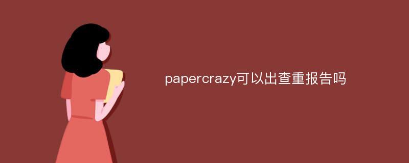 papercrazy可以出查重报告吗