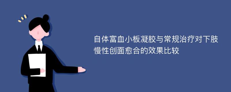 自体富血小板凝胶与常规治疗对下肢慢性创面愈合的效果比较