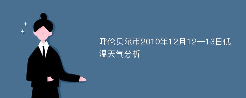 呼伦贝尔市2010年12月12—13日低温天气分析