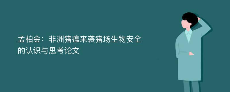 孟柏金：非洲猪瘟来袭猪场生物安全的认识与思考论文