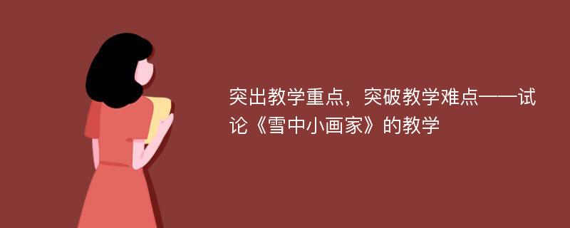 突出教学重点，突破教学难点——试论《雪中小画家》的教学