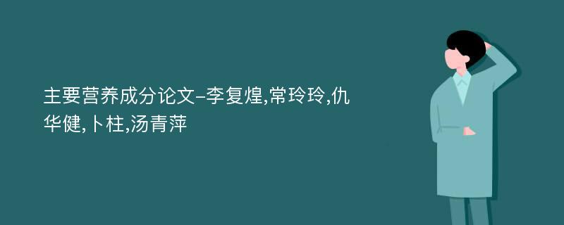 主要营养成分论文-李复煌,常玲玲,仇华健,卜柱,汤青萍