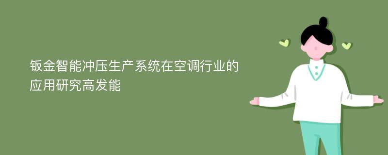 钣金智能冲压生产系统在空调行业的应用研究高发能