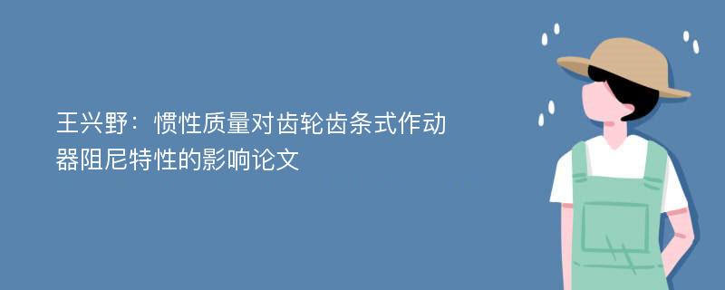 王兴野：惯性质量对齿轮齿条式作动器阻尼特性的影响论文