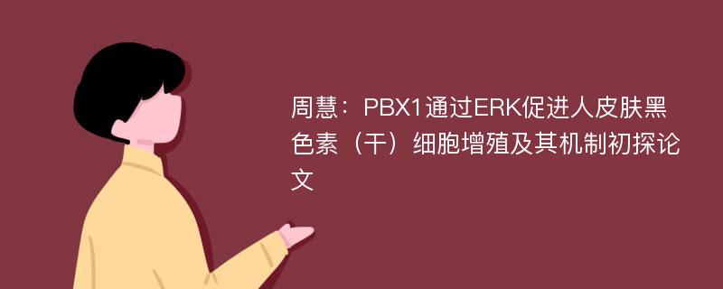 周慧：PBX1通过ERK促进人皮肤黑色素（干）细胞增殖及其机制初探论文