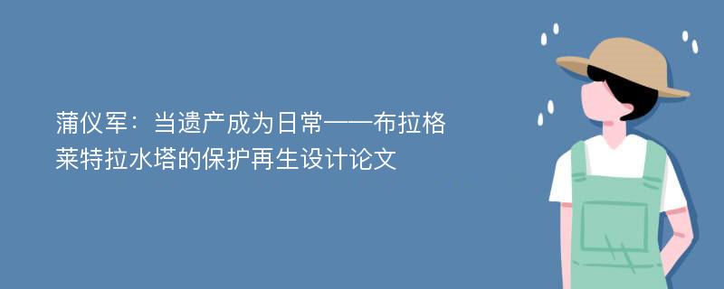 蒲仪军：当遗产成为日常——布拉格莱特拉水塔的保护再生设计论文