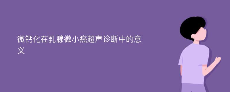 微钙化在乳腺微小癌超声诊断中的意义