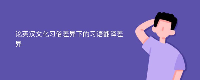 论英汉文化习俗差异下的习语翻译差异