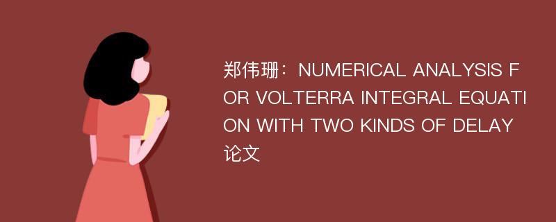 郑伟珊：NUMERICAL ANALYSIS FOR VOLTERRA INTEGRAL EQUATION WITH TWO KINDS OF DELAY论文