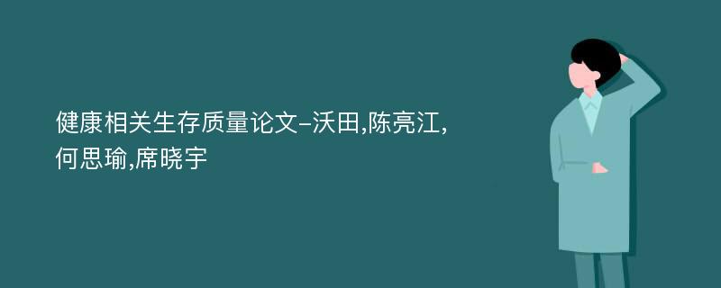 健康相关生存质量论文-沃田,陈亮江,何思瑜,席晓宇