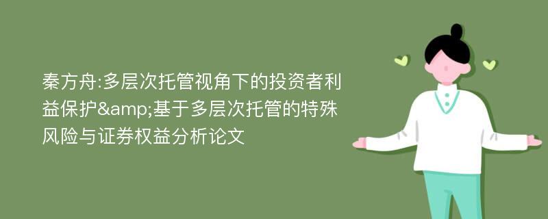 秦方舟:多层次托管视角下的投资者利益保护&基于多层次托管的特殊风险与证券权益分析论文