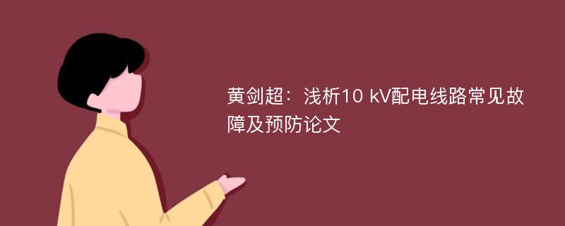 黄剑超：浅析10 kV配电线路常见故障及预防论文