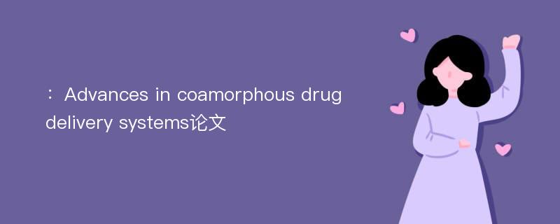 ：Advances in coamorphous drug delivery systems论文