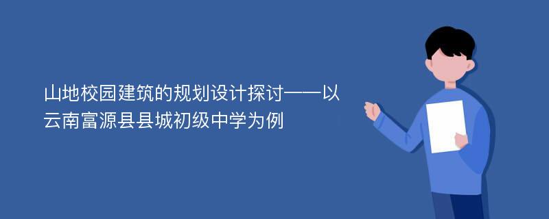 山地校园建筑的规划设计探讨——以云南富源县县城初级中学为例