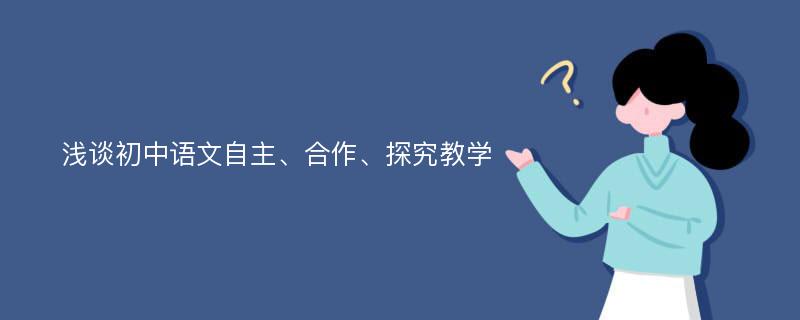 浅谈初中语文自主、合作、探究教学