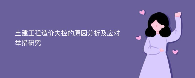 土建工程造价失控的原因分析及应对举措研究