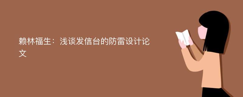 赖林福生：浅谈发信台的防雷设计论文