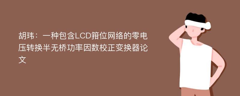 胡玮：一种包含LCD箝位网络的零电压转换半无桥功率因数校正变换器论文