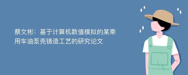 蔡文彬：基于计算机数值模拟的某乘用车油泵壳铸造工艺的研究论文