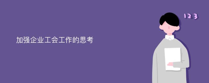 加强企业工会工作的思考