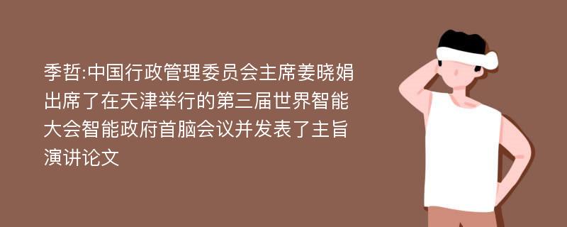 季哲:中国行政管理委员会主席姜晓娟出席了在天津举行的第三届世界智能大会智能政府首脑会议并发表了主旨演讲论文