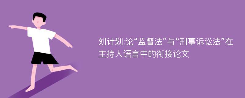 刘计划:论“监督法”与“刑事诉讼法”在主持人语言中的衔接论文