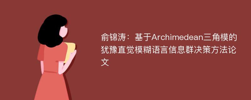 俞锦涛：基于Archimedean三角模的犹豫直觉模糊语言信息群决策方法论文