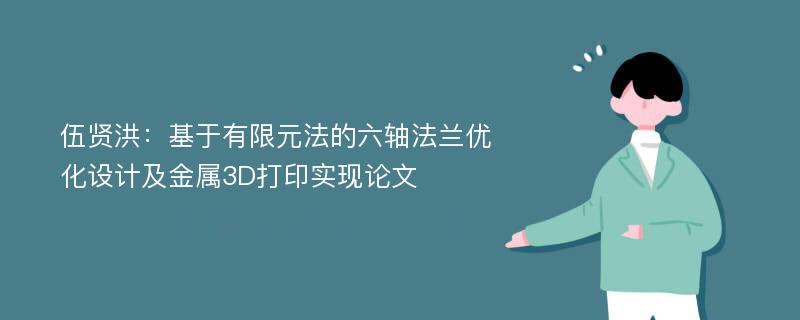 伍贤洪：基于有限元法的六轴法兰优化设计及金属3D打印实现论文