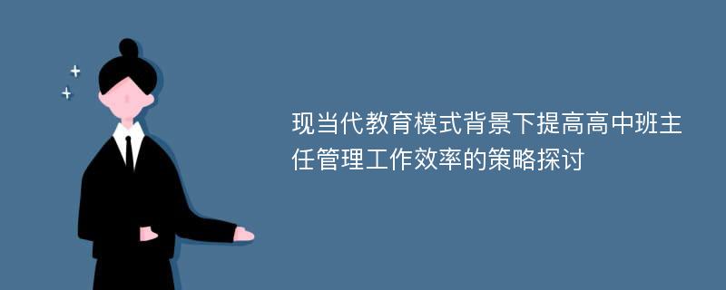 现当代教育模式背景下提高高中班主任管理工作效率的策略探讨