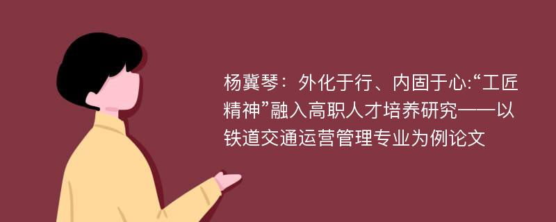 杨冀琴：外化于行、内固于心:“工匠精神”融入高职人才培养研究——以铁道交通运营管理专业为例论文