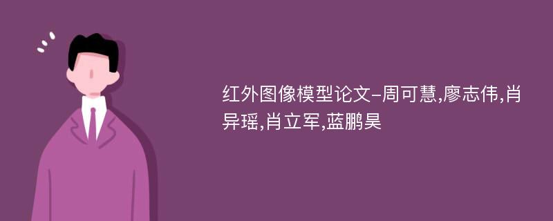 红外图像模型论文-周可慧,廖志伟,肖异瑶,肖立军,蓝鹏昊