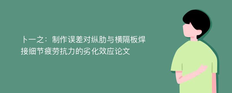 卜一之：制作误差对纵肋与横隔板焊接细节疲劳抗力的劣化效应论文