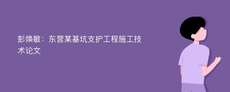 彭焕敏：东营某基坑支护工程施工技术论文