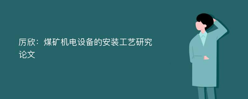 厉欣：煤矿机电设备的安装工艺研究论文