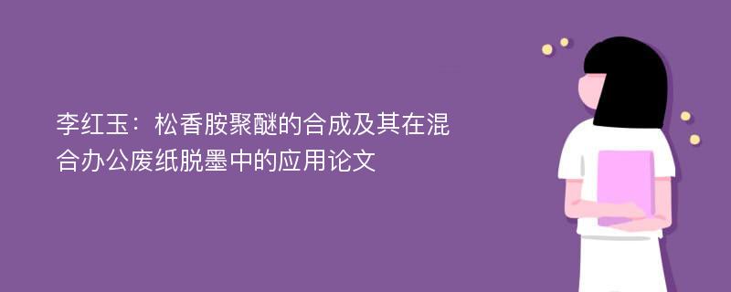 李红玉：松香胺聚醚的合成及其在混合办公废纸脱墨中的应用论文